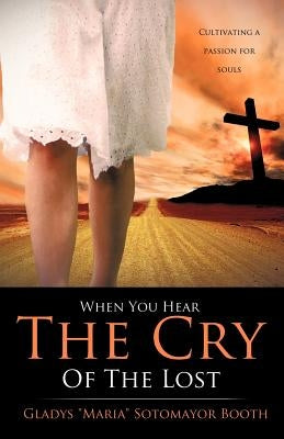 When You Hear The Cry Of The Lost by Booth, Gladys Maria Sotomayor