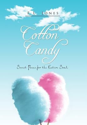 Cotton Candy: Poems for the Entire Soul by Jones, F. L.