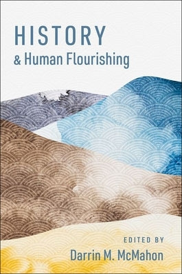 History and Human Flourishing by McMahon, Darrin M.