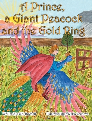 A Prince, A Giant Peacock and the Gold Ring by Bowhall, E. K.