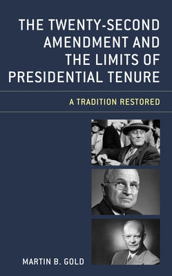 The Twenty-Second Amendment and the Limits of Presidential Tenure: A Tradition Restored by Gold, Martin B.