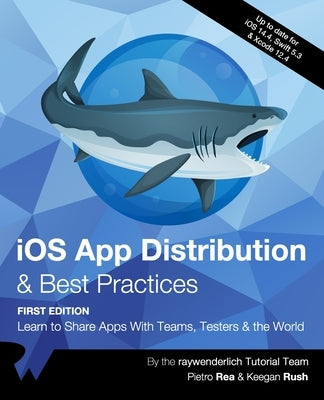 iOS App Distribution & Best Practices (First Edition): Learn to Share Apps With Teams, Testers & the World by Rea, Pietro