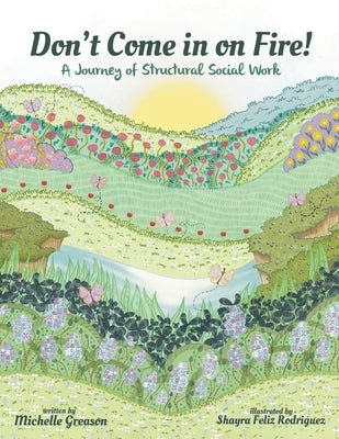 Don't Come in on Fire!: A Journey of Structural Social Work by Greason, Michelle