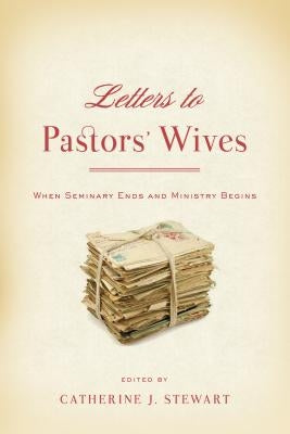 Letters to Pastors' Wives: When Seminary Ends and Ministry Begins by Stewart, Catherine J.