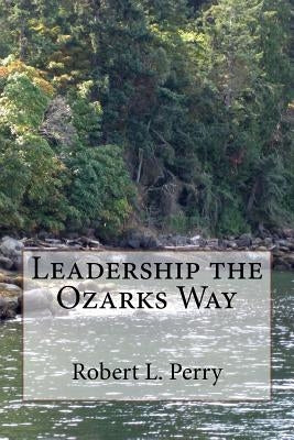 Leadership the Ozarks Way by Perry, Robert L.