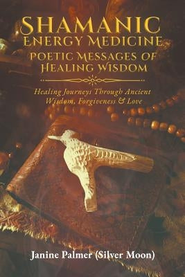 Shamanic Energy Medicine: Poetic Messages of Healing Wisdom by Palmer, Janine