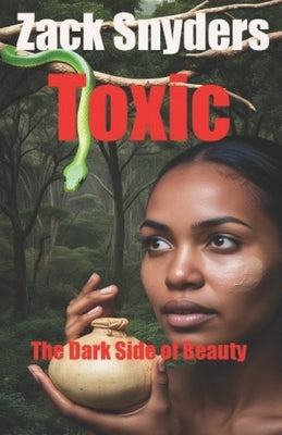 Toxic: The Dark Side of Beauty by Snyders, Zack