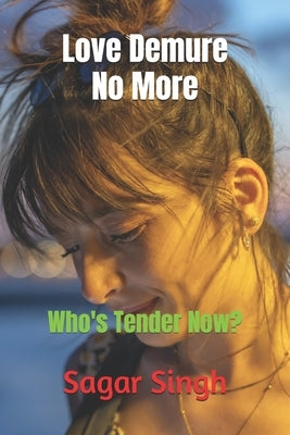 Love Demure No More: Who's Tender Now? by Singh, Sagar