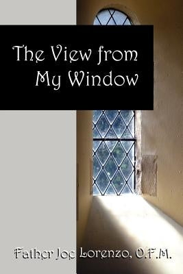 The View From My Window by Lorenzo, O. F. M. Father Joe