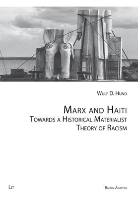 Marx and Haiti: Towards a Historical Materialist Theory of Racism by Hund, Wulf D.