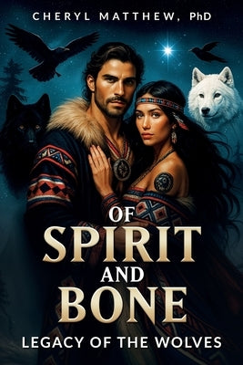 Of Spirit and Bone: Legacy of the Wolves: The Prophecy Unfolds by Matthew, Cheryl