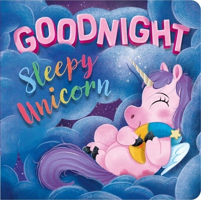 Goodnight, Sleepy Unicorn: Padded Board Book by Igloobooks