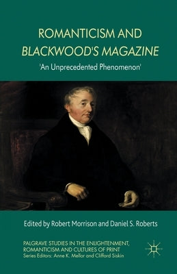 Romanticism and Blackwood's Magazine: 'An Unprecedented Phenomenon' by Morrison, R.