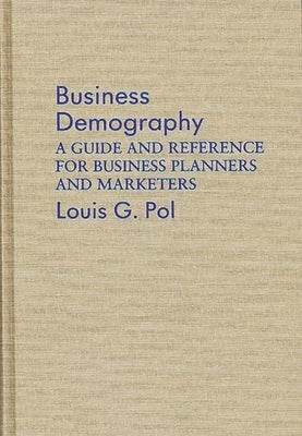 Business Demography: A Guide and Reference for Business Planners and Marketers by Pol, Louis