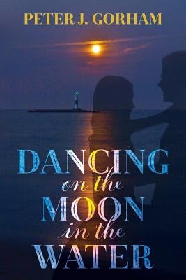 Dancing on the Moon in the Water by Gorham, Peter J.