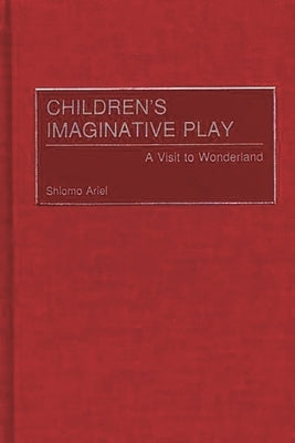 Children's Imaginative Play: A Visit to Wonderland by Ariel, Shlomo