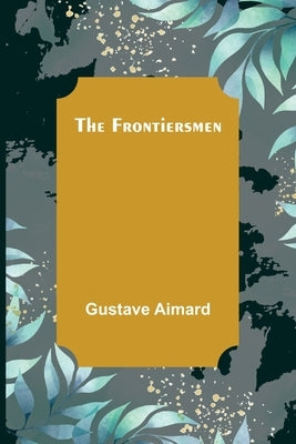 The Frontiersmen by Aimard, Gustave