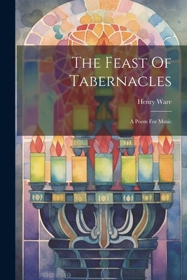 The Feast Of Tabernacles: A Poem For Music by Ware, Henry