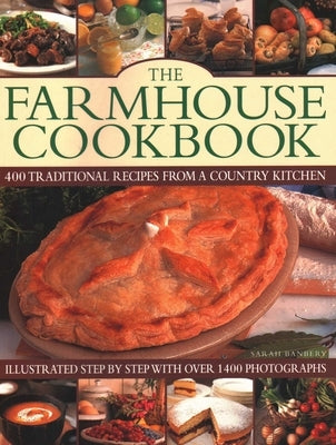 The Farmhouse Cookbook: 400 Traditional Recipes from a Country Kitchen, Illustrated Step by Step with Over 1400 Photographs by Banbery, Sarah