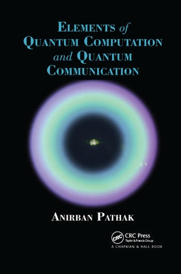 Elements of Quantum Computation and Quantum Communication by Pathak, Anirban