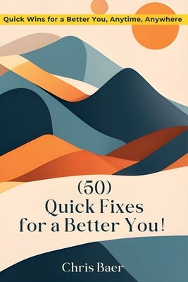 (50) Quick Fixes for a Better You! by Baer, Chris