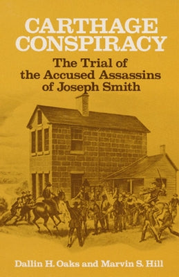 Carthage Conspiracy: The Trial of the Accused Assassins of Joseph Smith by Oaks, Dallin H.