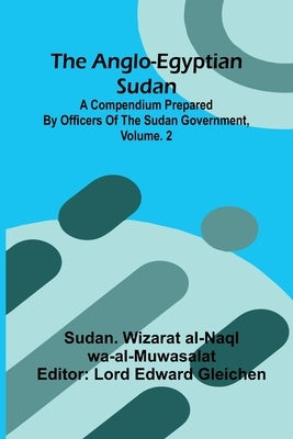 The Anglo-Egyptian Sudan: A Compendium Prepared By Officers Of The Sudan Government, Vol. 2 by Wizarat Al-Naql Wa-Al-Muwasalat, Sudan