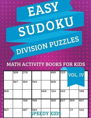 Easy Sudoku Division Puzzles Vol IV: Math Activity Books for Kids by Speedy Kids