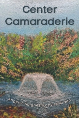 Center Camaraderie by Arden, Angelyn Spignesi Kopylec