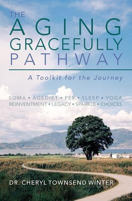 The Aging Gracefully Pathway: A Toolkit for the Journey by Winter, Cheryl Townsend