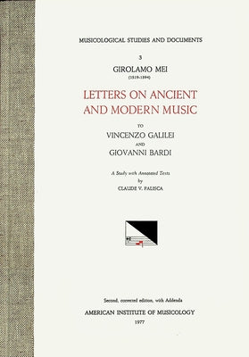 Msd 3 Claude V. Palisca, Girolamo Mei (1519-1594), Letters on Ancient and Modern Music to Vicenzo Galilei and Giovanni Bardi. a Study with Annotated T by Palisca, Claude V.