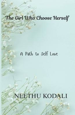 The Girl Who Choose Herself: A Path to Self Love by Kodali, Neethu