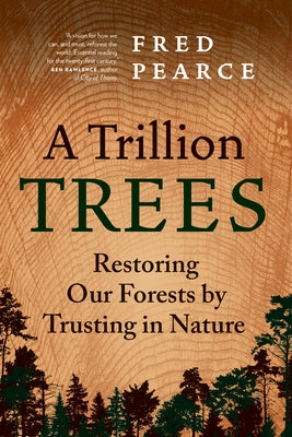 A Trillion Trees: Restoring Our Forests by Trusting in Nature by Pearce, Fred