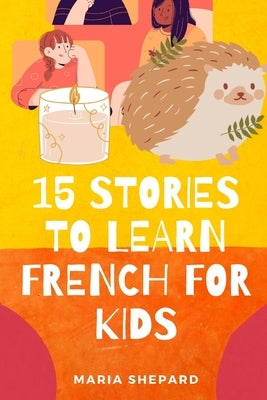 15 Stories to learn French For kids: Learn French in a fun way with 15 stories with morals. by Shepard, Maria