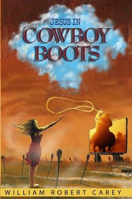 Jesus In Cowboy Boots by Carey, William Robert