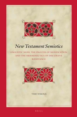 New Testament Semiotics: Linguistic Signs, the Process of Signification, and the Hermeneutics of Discursive Resistance by Eskola, Timo
