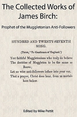 The Collected Works of James Birch: Prophet of the Muggletonian Anti-Followers by Birch, James