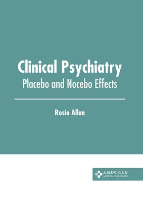 Clinical Psychiatry: Placebo and Nocebo Effects by Allan, Rosio