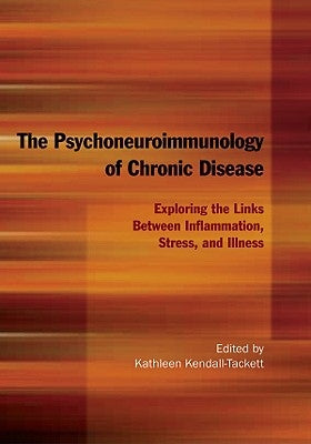 The Psychoneuroimmunology of Chronic Disease: Exploring the Links Between Inflammation, Stress, and Illness by Kendall-Tackett, Kathleen