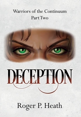 Warriors of the Continuum Part Two: Deception by Heath, Roger P.