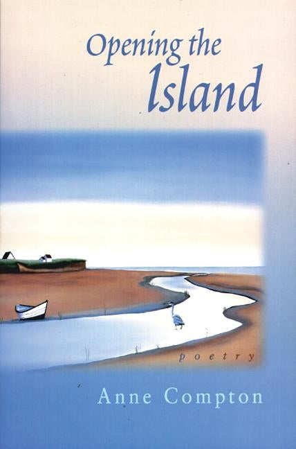 Opening the Island: Poems by Anne Compton by Compton, Anne