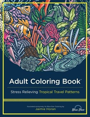 Adult Coloring Book: Stress Relieving Tropical Travel Patterns by Blue Star Coloring