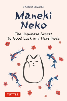 Maneki Neko: The Japanese Secret to Good Luck and Happiness by Suzuki, Nobuo