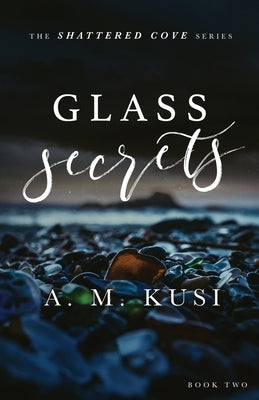 Glass Secrets: Shattered Cove Series Book 2 by Kusi, A. M.
