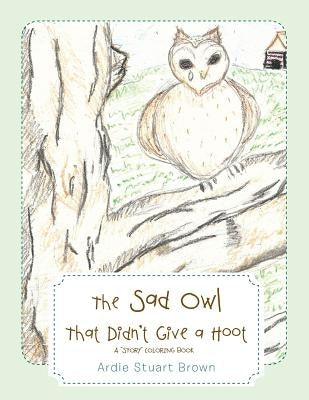 The Sad Owl That Didn't Give a Hoot by Brown, Ardie Stuart
