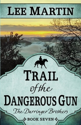 Trail of the Dangerous Gun: The Darringer Brothers Book Seven by Martin, Lee