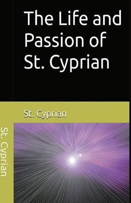 The Life and Passion of St. Cyprian by Cyprian