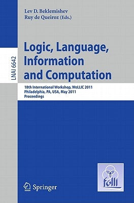Logic, Language, Information, and Computation: 18th International Workshop, Wollic 2011, Philadelphia, Pa, Usa, May 18-20, Proceedings by Beklemishev, Lev D.