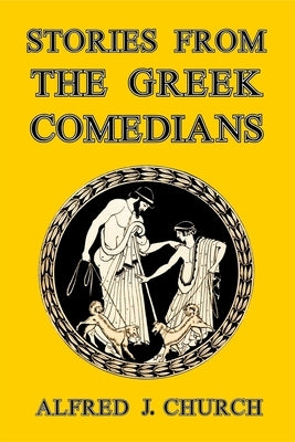 Stories from the Greek Comedians by Church, Alfred J.