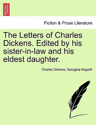 The Letters of Charles Dickens. Edited by His Sister-In-Law and His Eldest Daughter. by Dickens, Charles